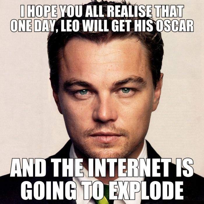 I hope you all realise that one day, Leo will get his Oscar