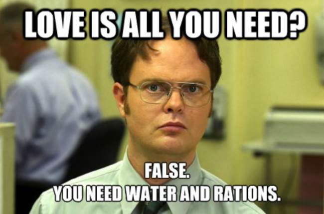 Love is all you need? False. You need water and rations. 
