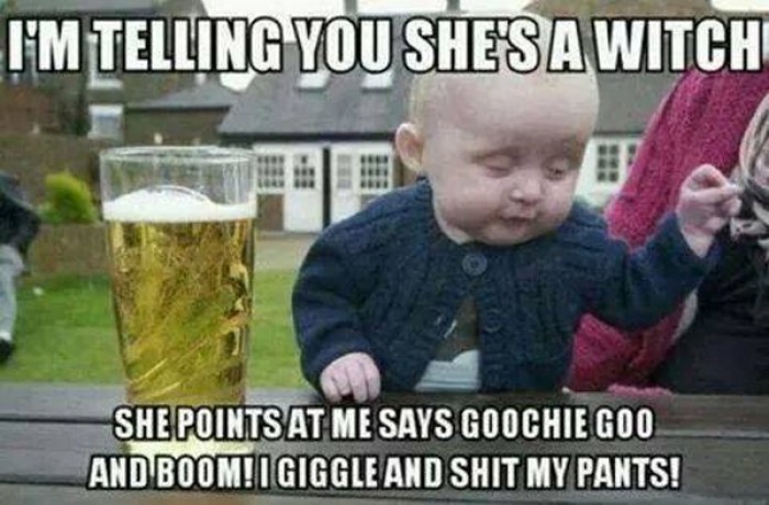 I'm telling you, she's a witch. She points at me says goochie go and BOOM!!