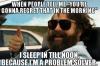 I sleep in till noon so I don't regret that thing in the morning