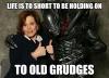 Life is to short to be holding on to old grudges