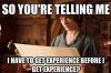 So you telling me i have to get experience...